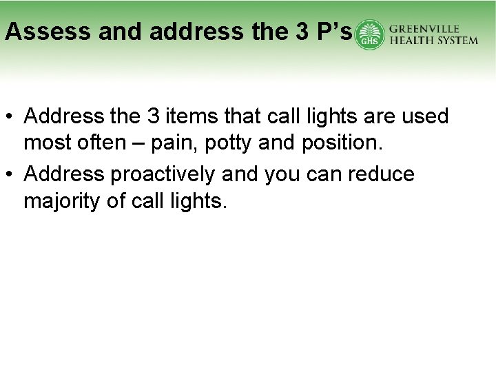 Assess and address the 3 P’s • Address the 3 items that call lights