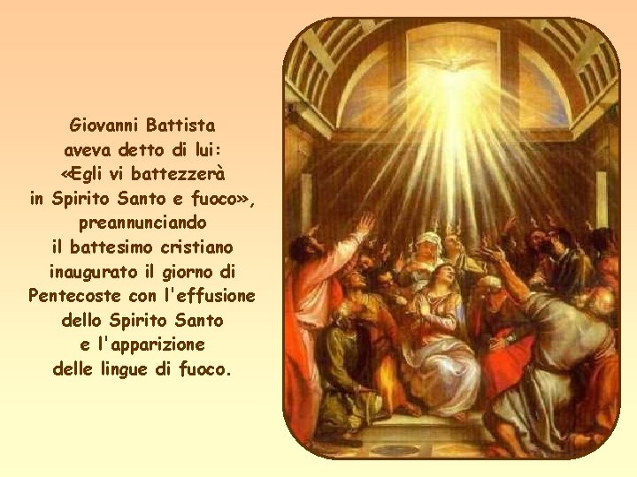 Giovanni Battista aveva detto di lui: «Egli vi battezzerà in Spirito Santo e fuoco»