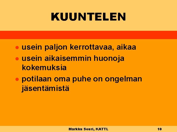 KUUNTELEN l l l usein paljon kerrottavaa, aikaa usein aikaisemmin huonoja kokemuksia potilaan oma