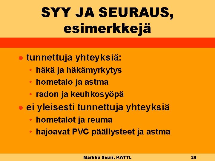 SYY JA SEURAUS, esimerkkejä l tunnettuja yhteyksiä: • häkä ja häkämyrkytys • hometalo ja