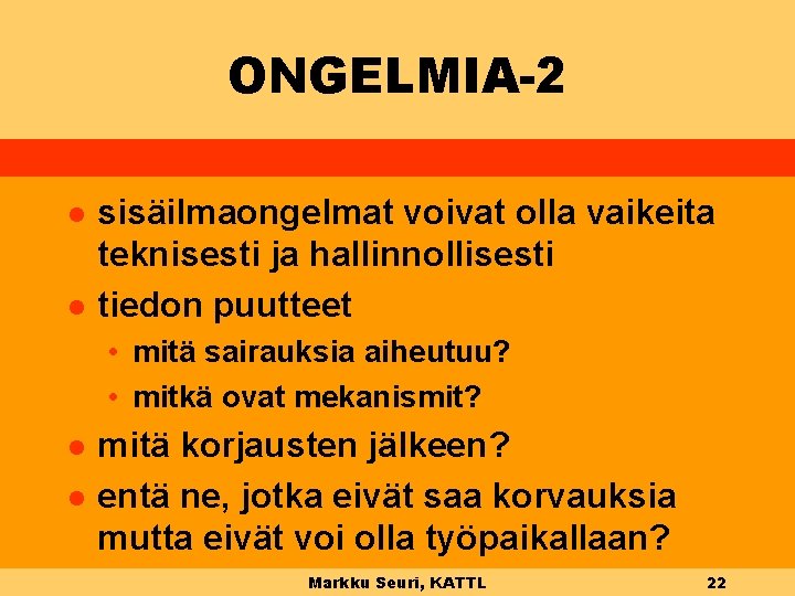 ONGELMIA-2 l l sisäilmaongelmat voivat olla vaikeita teknisesti ja hallinnollisesti tiedon puutteet • mitä