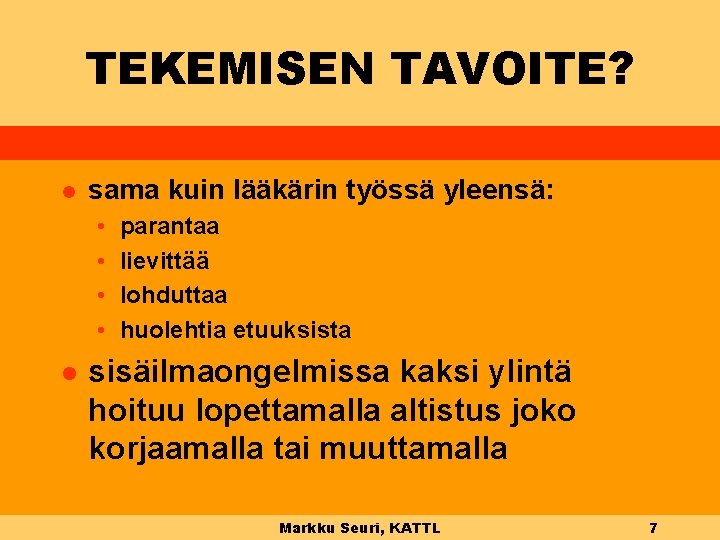 TEKEMISEN TAVOITE? l sama kuin lääkärin työssä yleensä: • • l parantaa lievittää lohduttaa