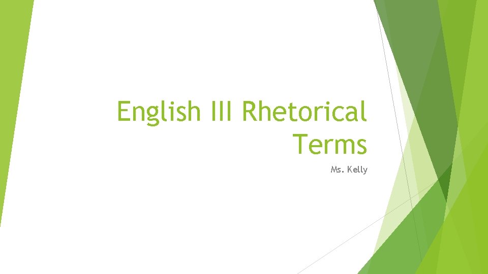 English III Rhetorical Terms Ms. Kelly 