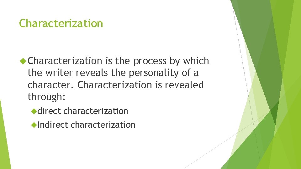 Characterization is the process by which the writer reveals the personality of a character.