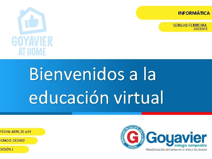 INFORMÁTICA SERGIO FERREIRA DOCENTE Bienvenidos a la educación virtual FECHA: ABRIL 20 a 24