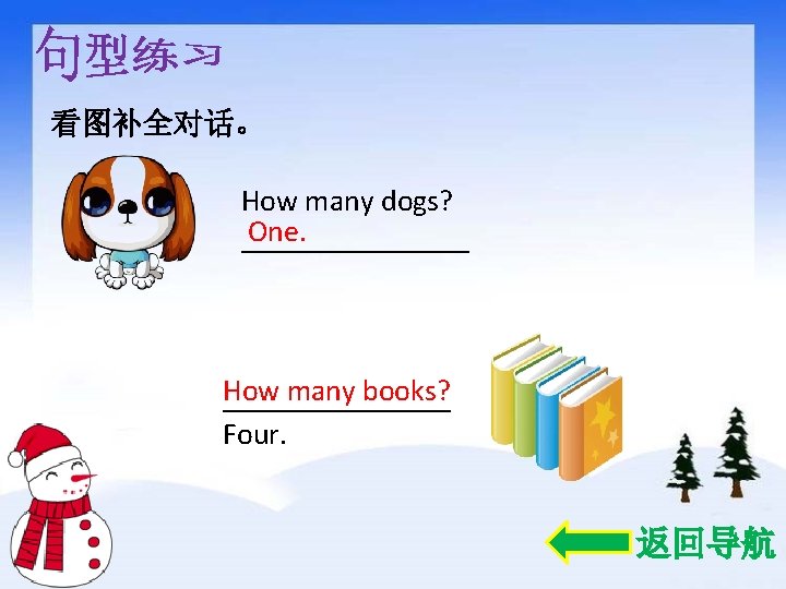 看图补全对话。 How many dogs? One. ________ How many books? ________ Four. 返回导航 