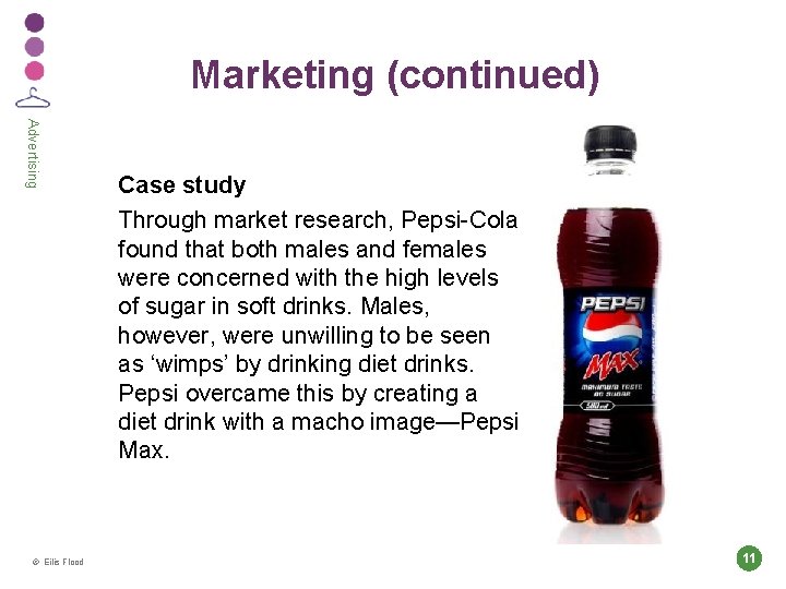 Marketing (continued) Advertising © Eilis Flood Case study Through market research, Pepsi-Cola found that