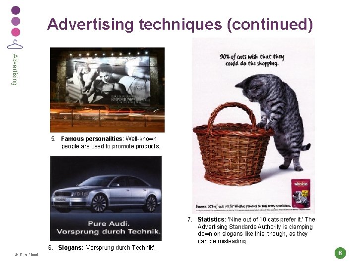 Advertising techniques (continued) Advertising 5. Famous personalities: Well-known people are used to promote products.