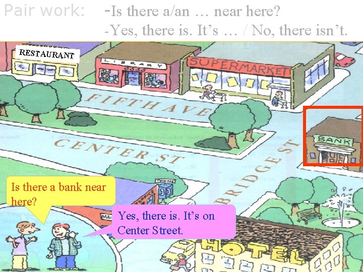 Pair work: -Is there a/an … near here? -Yes, there is. It’s … / Pair work: -Is there a/an … near here? -Yes, there is. It’s … /