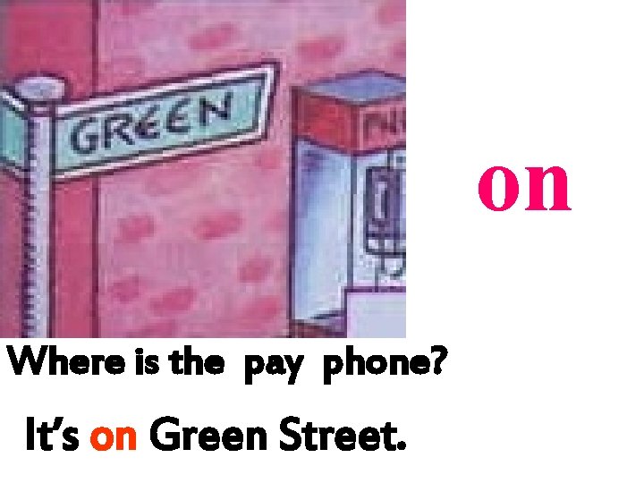 on Where is the pay phone? It’s on Green Street. on Where is the pay phone? It’s on Green Street.