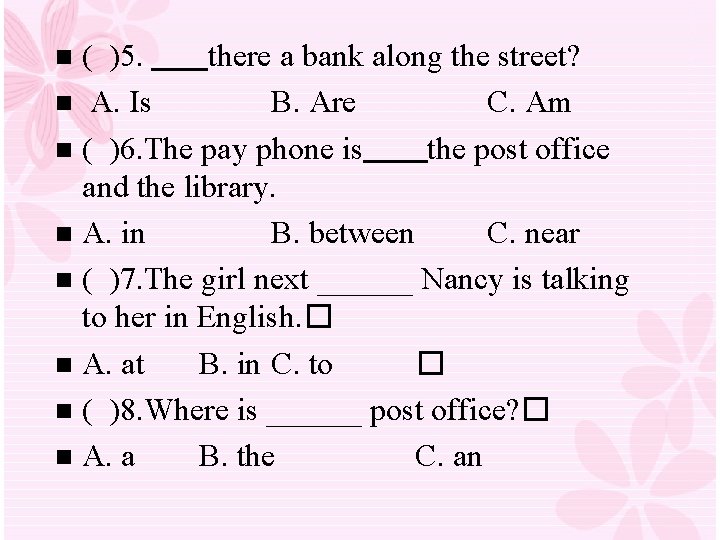 ( )5. there a bank along the street? n A. Is B. Are C. ( )5. there a bank along the street? n A. Is B. Are C.
