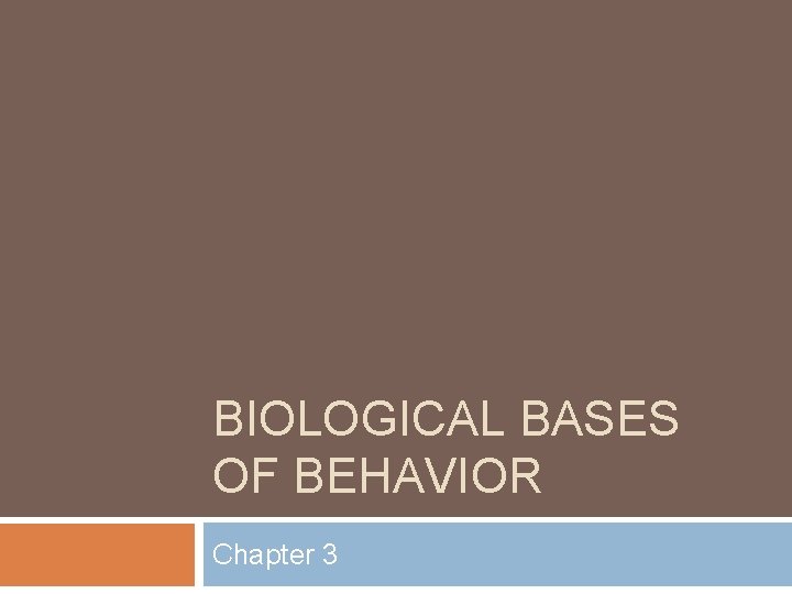 BIOLOGICAL BASES OF BEHAVIOR Chapter 3 