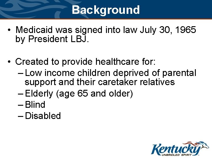 Background • Medicaid was signed into law July 30, 1965 by President LBJ. • Background • Medicaid was signed into law July 30, 1965 by President LBJ. •