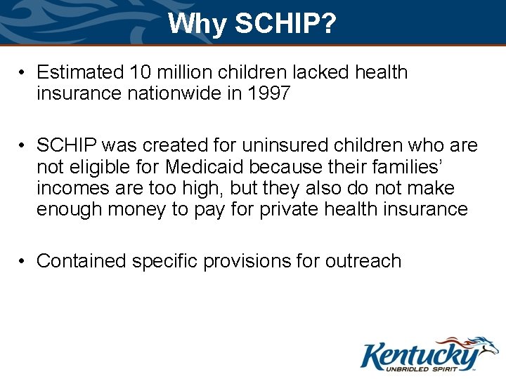 Why SCHIP? • Estimated 10 million children lacked health insurance nationwide in 1997 • Why SCHIP? • Estimated 10 million children lacked health insurance nationwide in 1997 •
