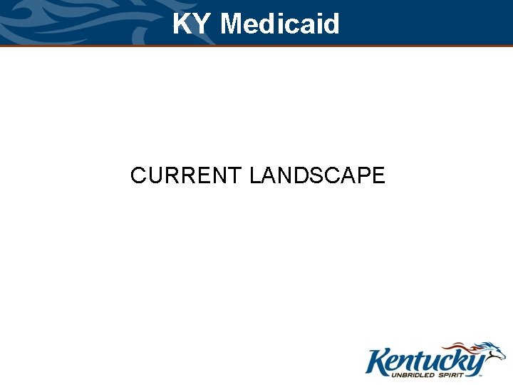 KY Medicaid CURRENT LANDSCAPE KY Medicaid CURRENT LANDSCAPE