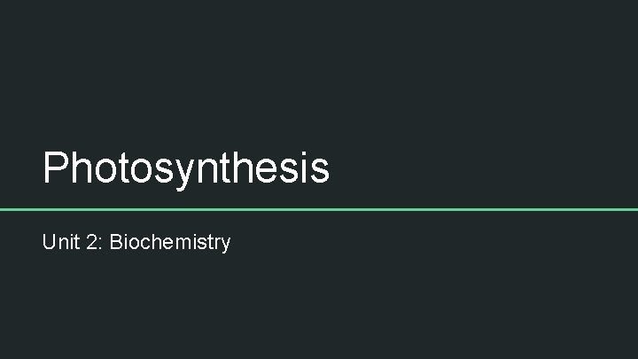 Photosynthesis Unit 2: Biochemistry 