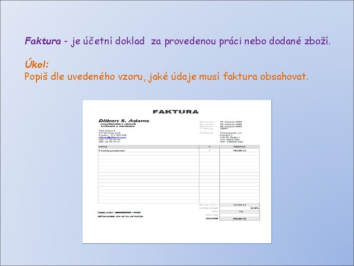 Faktura - je účetní doklad za provedenou práci nebo dodané zboží. Úkol: Popiš dle