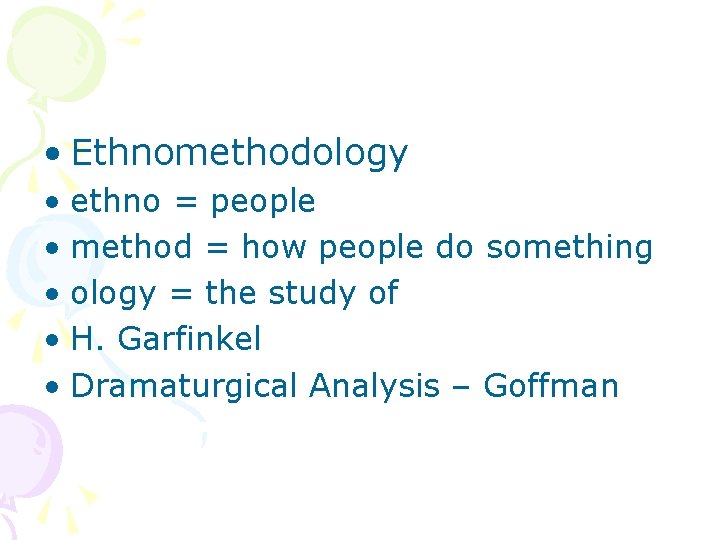  • Ethnomethodology • ethno = people • method = how people do something