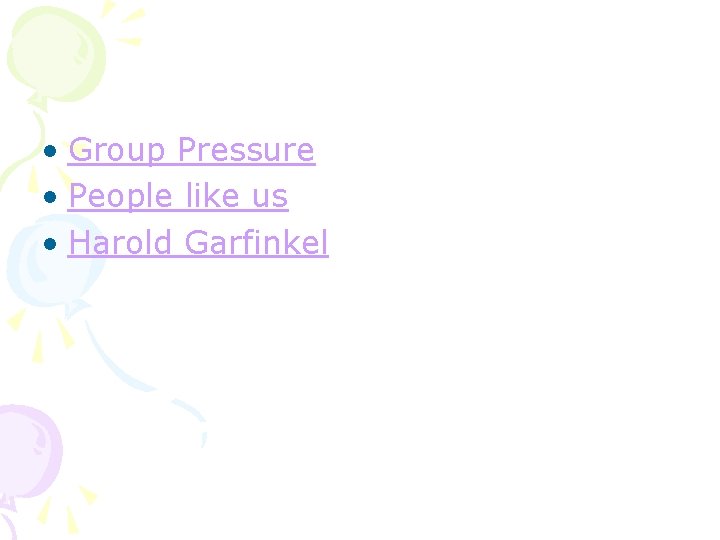  • Group Pressure • People like us • Harold Garfinkel 