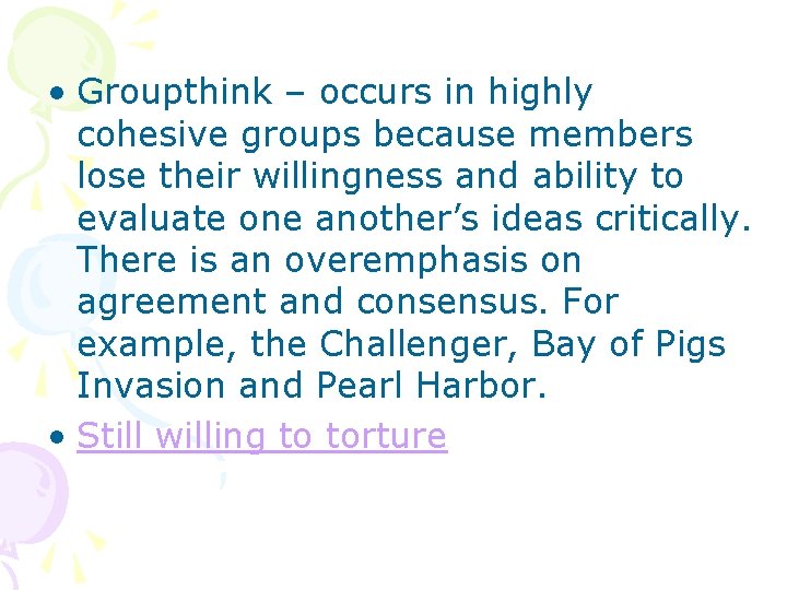  • Groupthink – occurs in highly cohesive groups because members lose their willingness