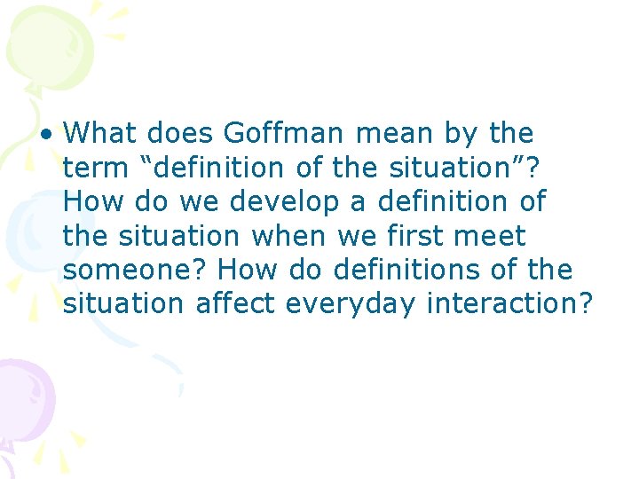  • What does Goffman mean by the term “definition of the situation”? How