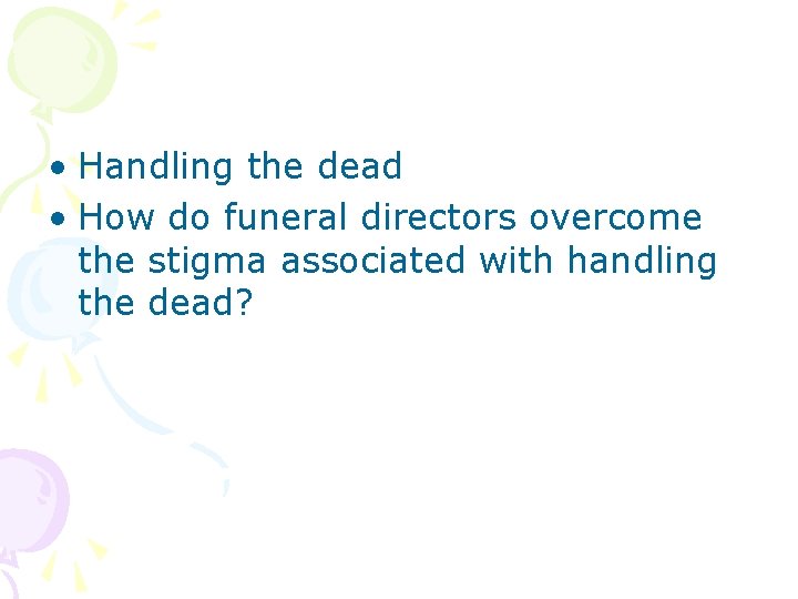  • Handling the dead • How do funeral directors overcome the stigma associated