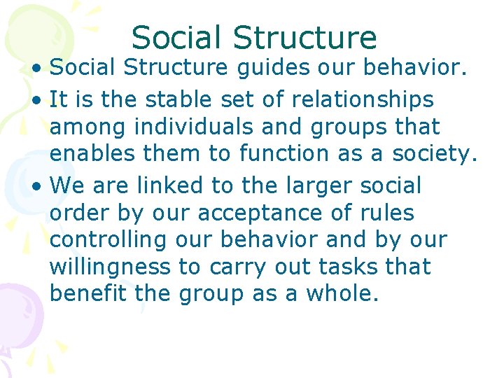 Social Structure • Social Structure guides our behavior. • It is the stable set