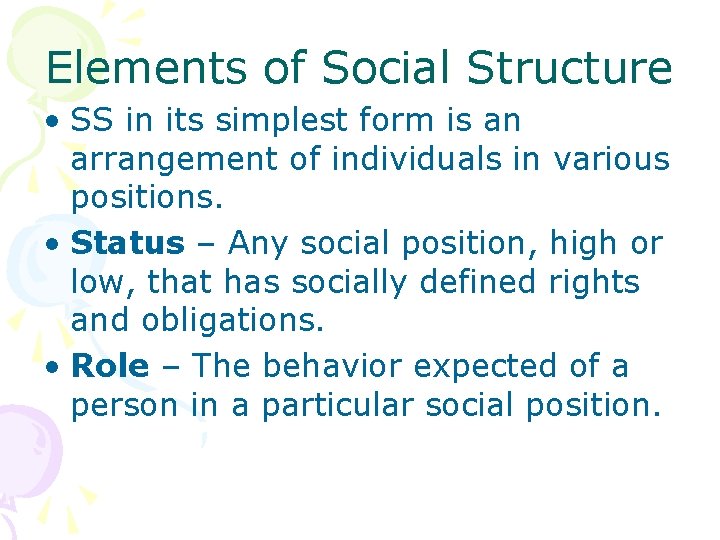 Elements of Social Structure • SS in its simplest form is an arrangement of