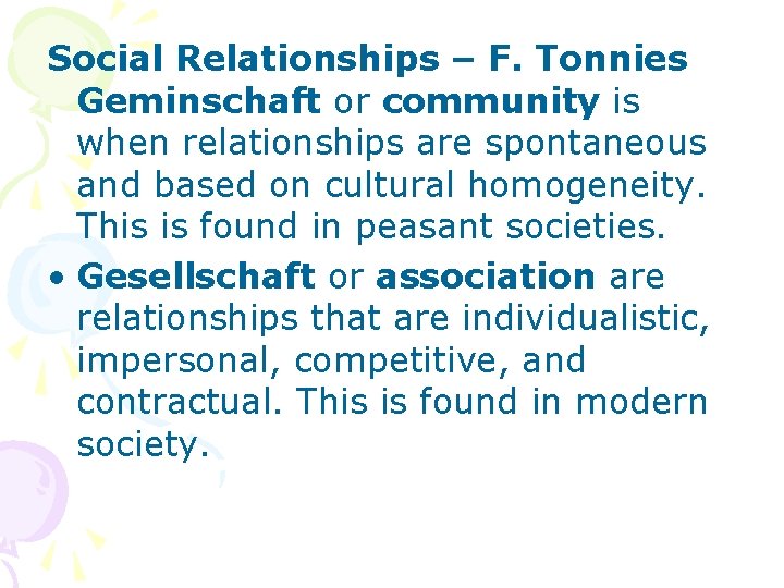 Social Relationships – F. Tonnies Geminschaft or community is when relationships are spontaneous and