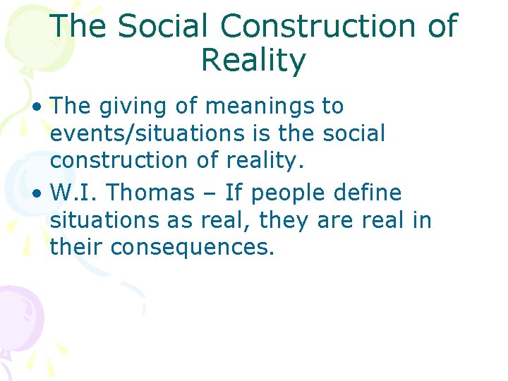 The Social Construction of Reality • The giving of meanings to events/situations is the