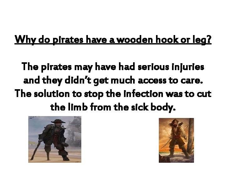 Why do pirates have a wooden hook or leg? The pirates may have had