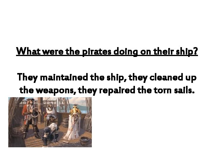 What were the pirates doing on their ship? They maintained the ship, they cleaned