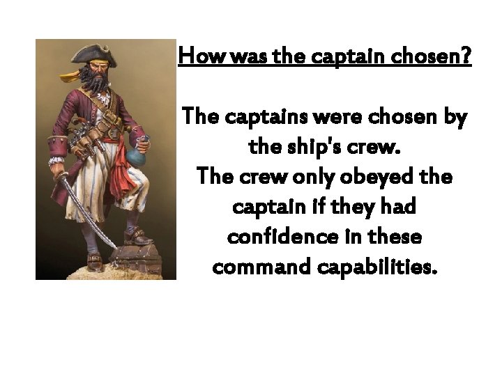 How was the captain chosen? The captains were chosen by the ship's crew. The