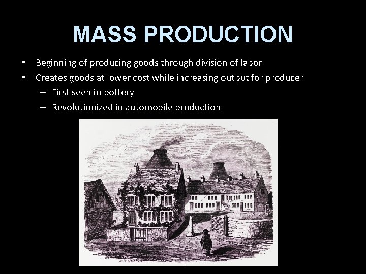 MASS PRODUCTION • Beginning of producing goods through division of labor • Creates goods