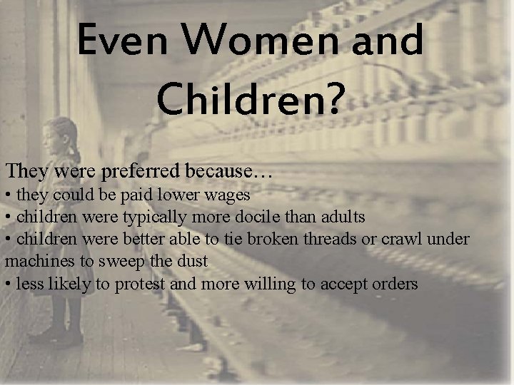 Even Women and Children? They were preferred because… • they could be paid lower