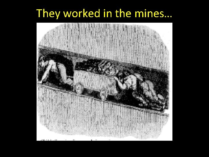 They worked in the mines… 