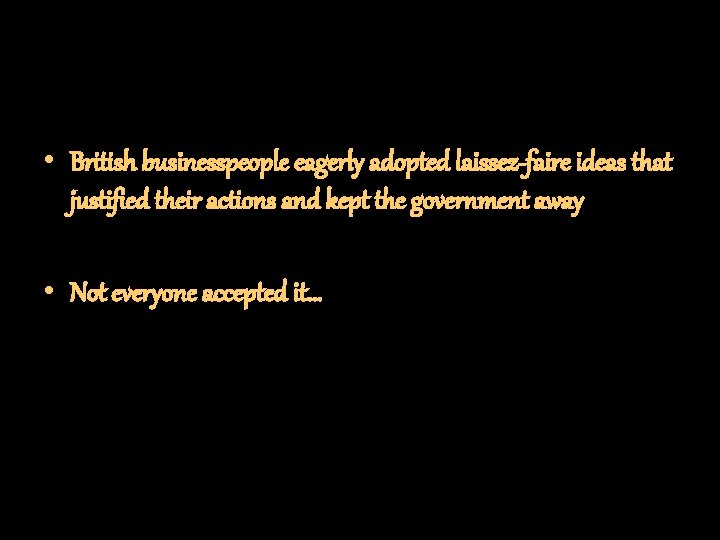  • British businesspeople eagerly adopted laissez-faire ideas that justified their actions and kept