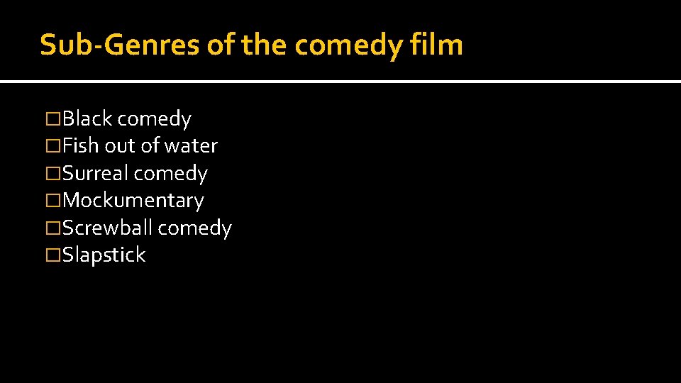 Sub-Genres of the comedy film �Black comedy �Fish out of water �Surreal comedy �Mockumentary