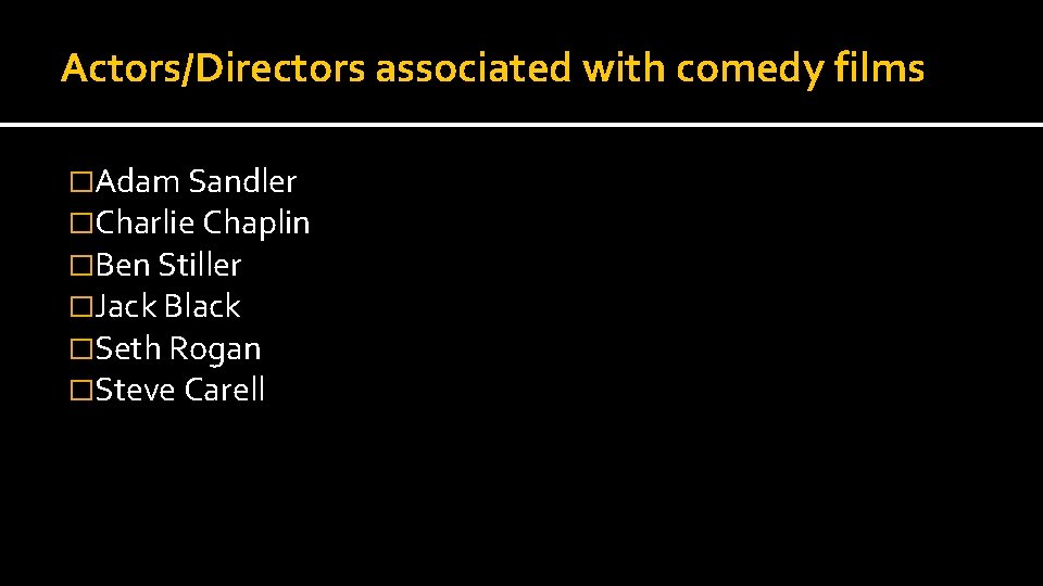 Actors/Directors associated with comedy films �Adam Sandler �Charlie Chaplin �Ben Stiller �Jack Black �Seth