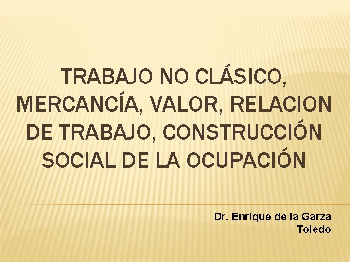 TRABAJO NO CLÁSICO, MERCANCÍA, VALOR, RELACION DE TRABAJO, CONSTRUCCIÓN SOCIAL DE LA OCUPACIÓN Dr.