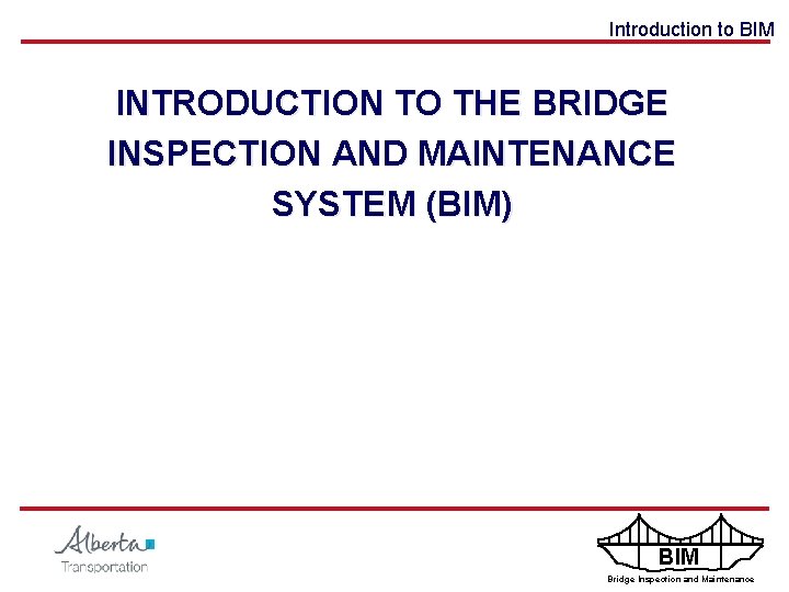 Introduction to BIM INTRODUCTION TO THE BRIDGE INSPECTION AND MAINTENANCE SYSTEM (BIM) BIM Bridge