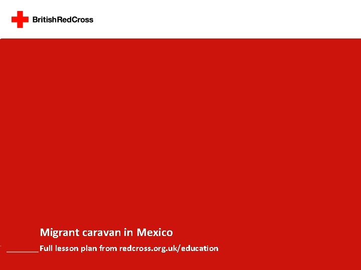 East Africa facing hunger Migrant caravan in Mexico Full lesson plan from redcross. org.