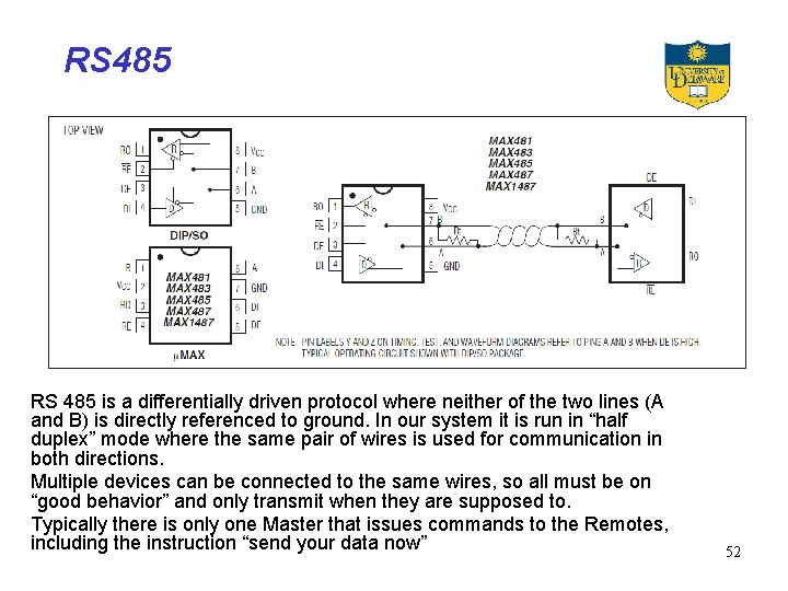 RS 485 is a differentially driven protocol where neither of the two lines (A
