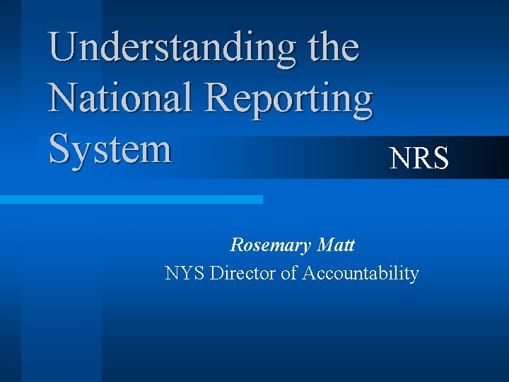 Understanding the National Reporting System NRS Rosemary Matt NYS Director of Accountability 