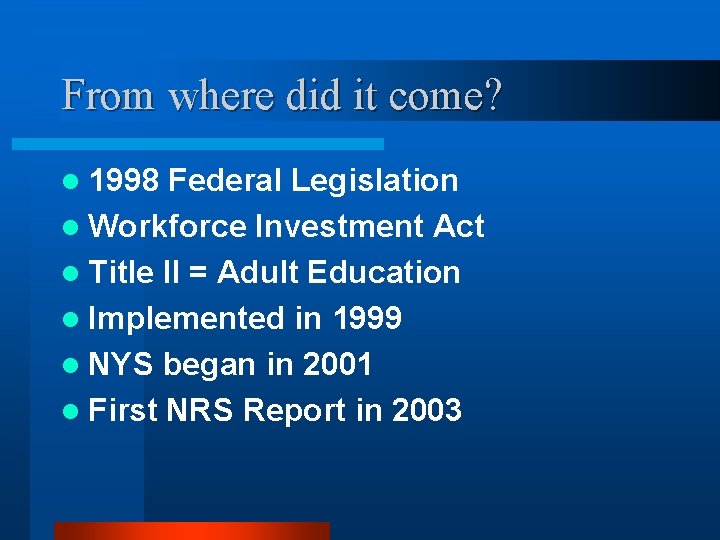 From where did it come? l 1998 Federal Legislation l Workforce Investment Act l