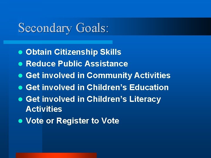 Secondary Goals: l l l Obtain Citizenship Skills Reduce Public Assistance Get involved in