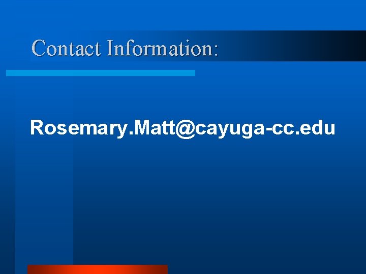 Contact Information: Rosemary. Matt@cayuga-cc. edu 