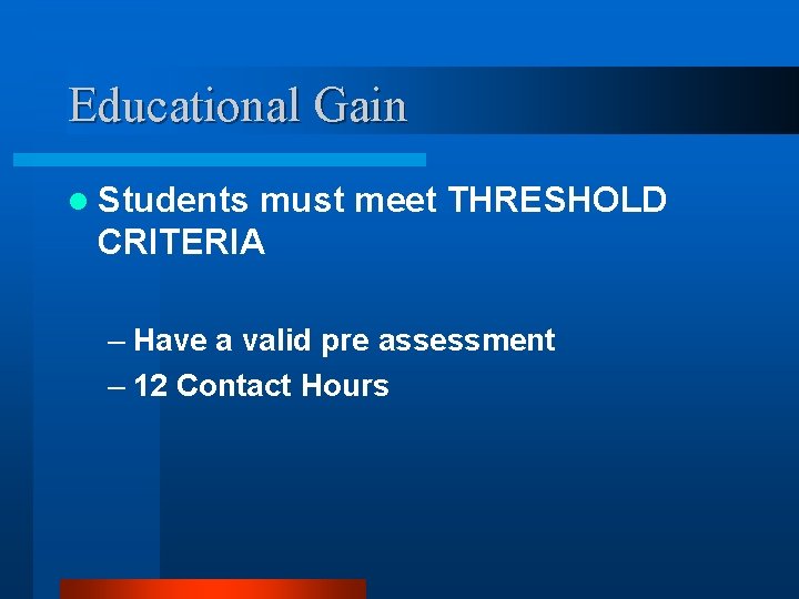 Educational Gain l Students must meet THRESHOLD CRITERIA – Have a valid pre assessment