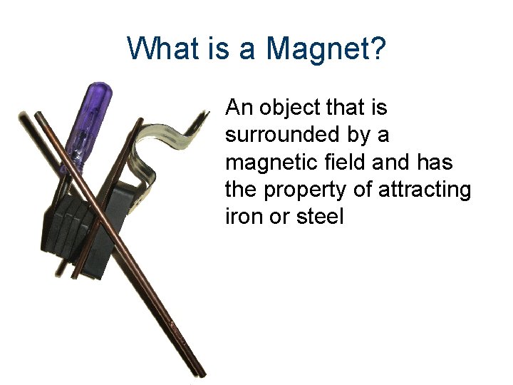 What is a Magnet? An object that is surrounded by a magnetic field and