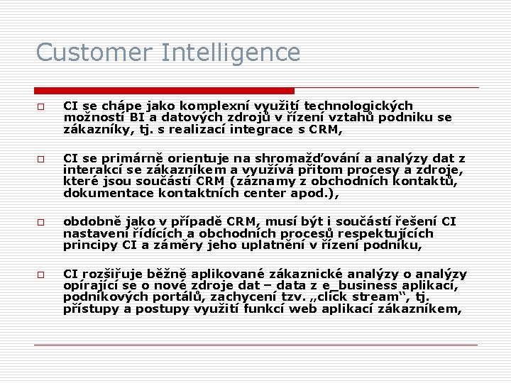 Customer Intelligence o o CI se chápe jako komplexní využití technologických možností BI a